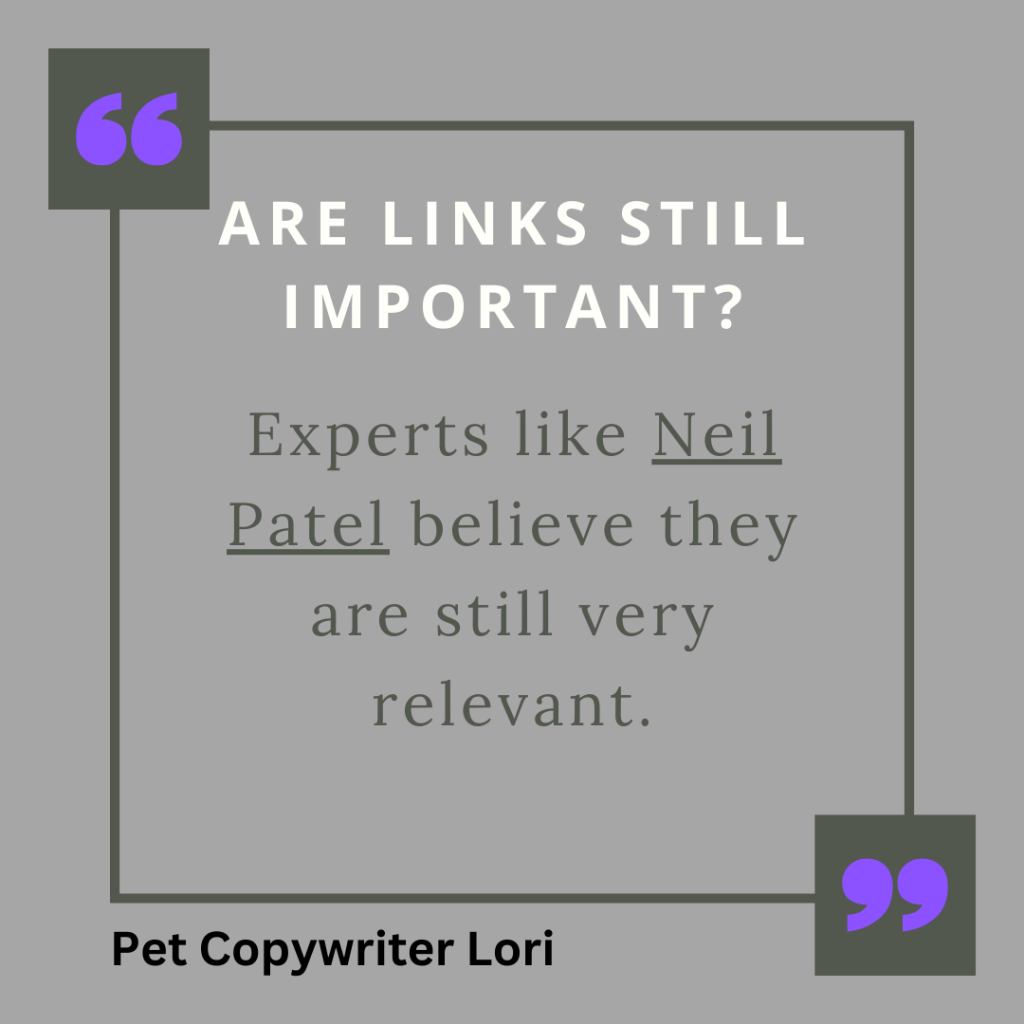 A quote "Are links still important? Experts like Neil Patel believe they are still very relevant." 

-Pet Copywriter Lori